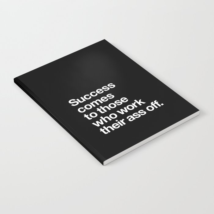 Success Comes to Those Who Work Their Ass Off inspirational wall decor in black and white Notebook