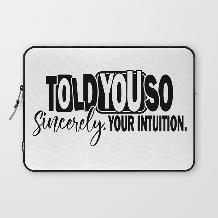Told You So Sincerely Your Intuition Laptop Sleeve