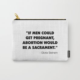 If men could get pregnant, abortion would be a sacrament. Carry-All Pouch