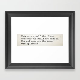 “Whatever our souls are made of, his and mine are the same” -Emily Brontë Framed Art Print