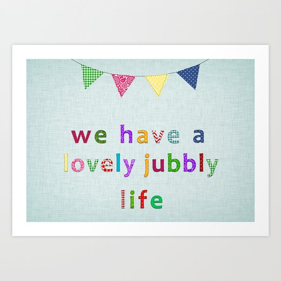 We Have A Lovely Jubbly Life Art Print