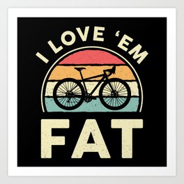 Fat Bike I Love 'em Fat Mountain Bike Biker Biking Art Print