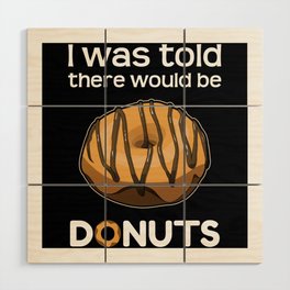 Was Told There Would Be Donuts Baker Bake Dessert Wood Wall Art