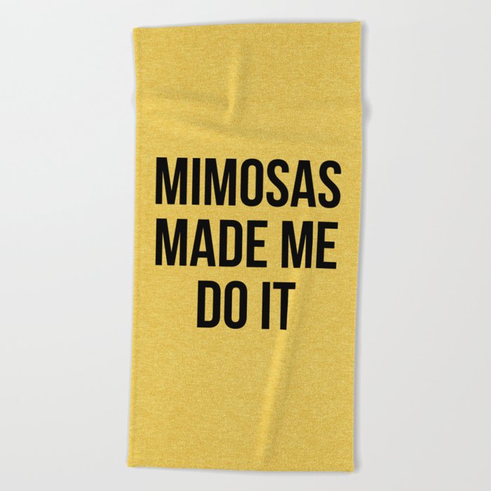 Mimosas Made Me Do It Funny Sarcasm Alcohol Quote Beach Towel