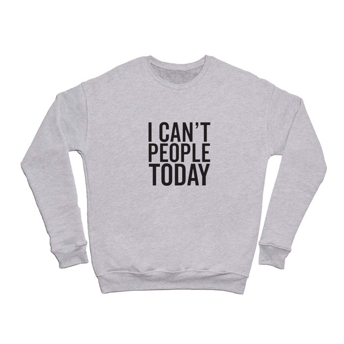 I Can't People Today Crewneck Sweatshirt