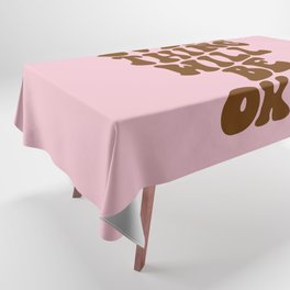 Everything Will Be Okay Tablecloth