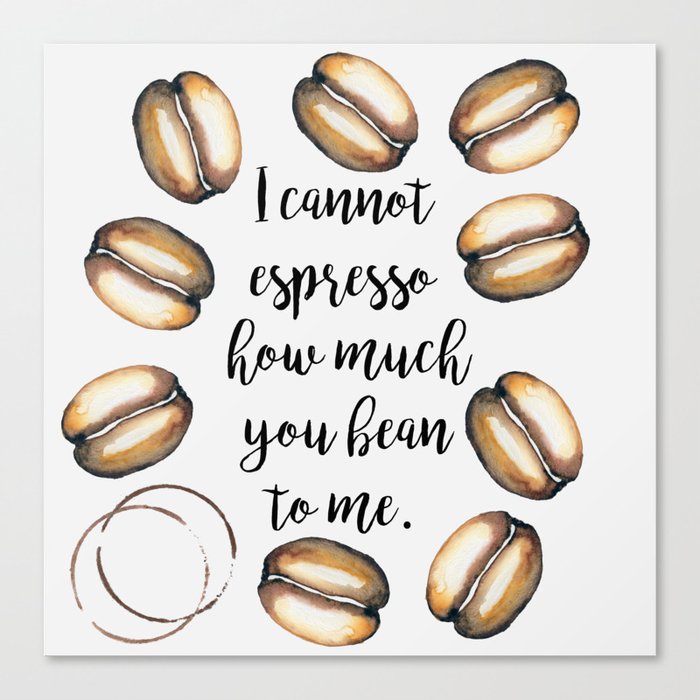 I cannot espresso how much you bean to me! Coffee quote Canvas Print