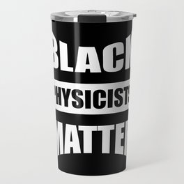 Black PHYSICISTS Matter gift Black Lives Matter Travel Mug