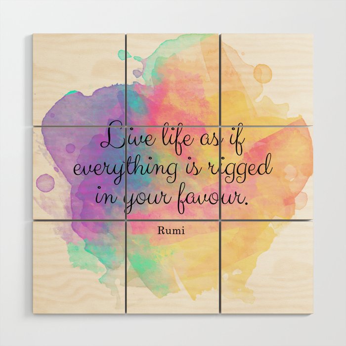 Live life as if everything is rigged in your favour. - Rumi Wood Wall Art
