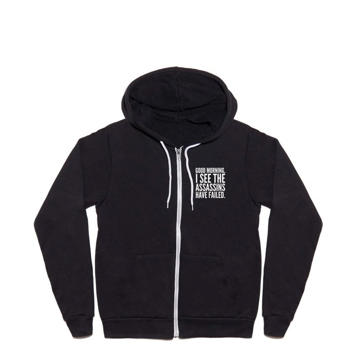 Good morning, I see the assassins have failed. (Black) Full Zip Hoodie