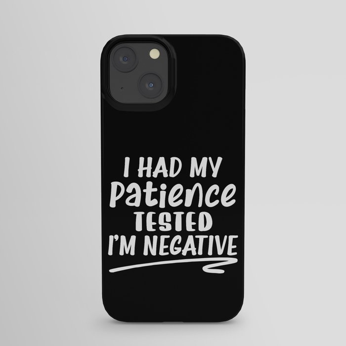 I Had My Patience Tested I'm Negative iPhone Case