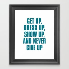 Get Up Dress Up Show Up And Never Give Up Framed Art Print