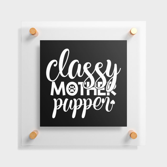 Classy Mother Pupper Funny Cute Pet Lover Floating Acrylic Print