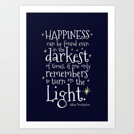 HAPPINESS CAN BE FOUND EVEN IN THE DARKEST OF TIMES - HP3 DUMBLEDORE QUOTE Art Print