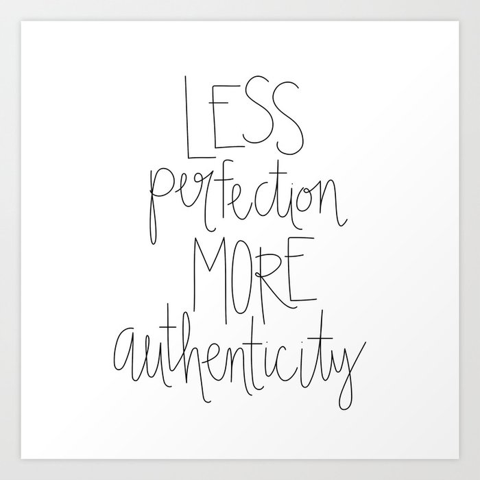 Less Perfection More Authenticity Art Print By Bethany Bourgoin Society6
