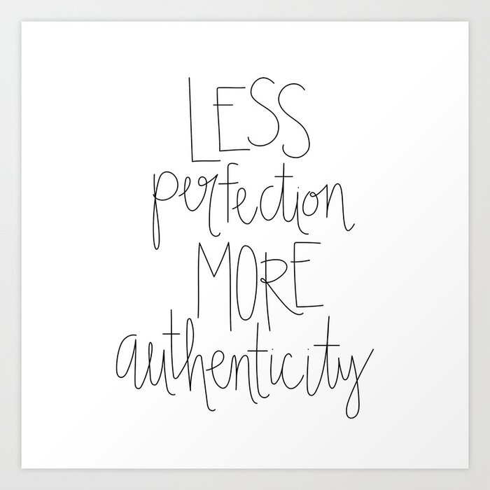 Less Perfection More Authenticity Art Print