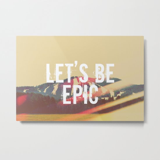 Let's Be Epic Metal Print