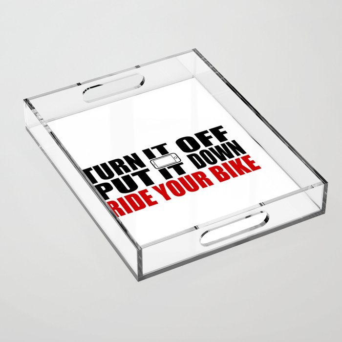 Turn It Off, Put It Down, Ride Your Bike Acrylic Tray