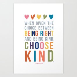 When Given the Choice Between Being Right and Being Kind, Choose Kind Quote Art Art Print