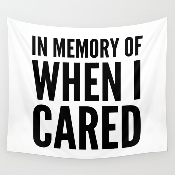 IN MEMORY OF WHEN I CARED Wall Tapestry