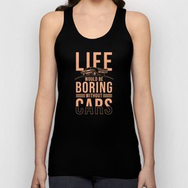 Car Lover Quote Life would be boring without Cars Unisex Tank Top