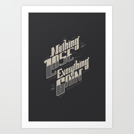 NOTHING TO LOSE EVERYTHING TO GAIN Art Print