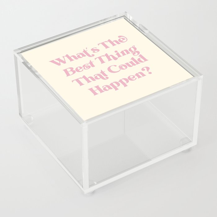 What's The Best Thing That Could Happen Inspiring Quote  Acrylic Box