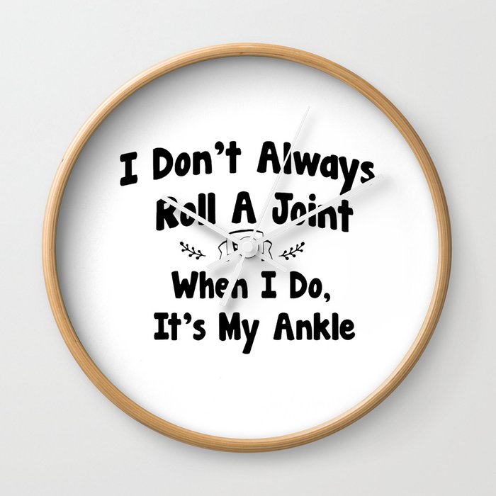 I Don't Always Roll A Joint But When I Do , It's My Ankle Wall Clock