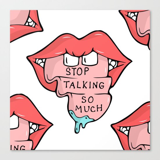Stop Talking So Much Canvas Print