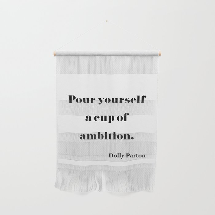 Pour Yourself A Cup Of Ambition - Dolly Parton Wall Hanging