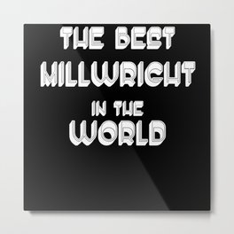 The Best Millwright In The World Metal Print
