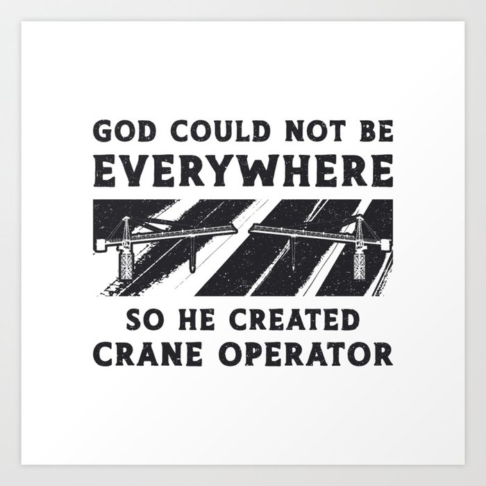 Crane Operator God Could Not Be Driver Worker Art Print