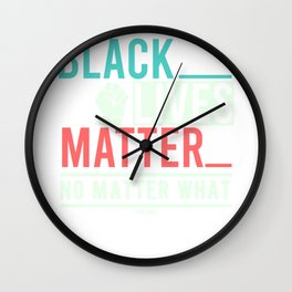 Black Lives Matter No Matter What Wall Clock | Justice, Protest, Demo, Matt, Graphicdesign, Freedom, Humanrights, Gift, Blm, Racism 