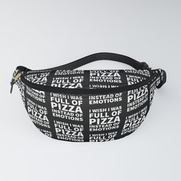 I Wish I Was Full of Pizza Instead of Emotions (Black & White) Fanny Pack