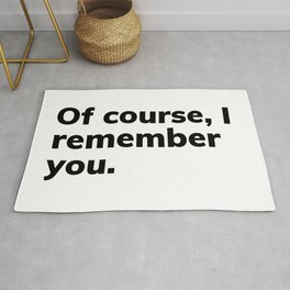 Of course, I remember you Rug | Funny, Notfriday, Quote, Comedy, Friday, Graphicdesign, Joke, Rude, Sarcasm, Sarcastic 