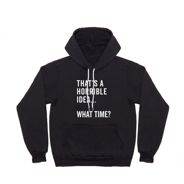A Horrible Idea What Time Funny Sarcastic Quote Hoody
