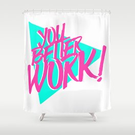 YOU BETTER WORK Shower Curtain