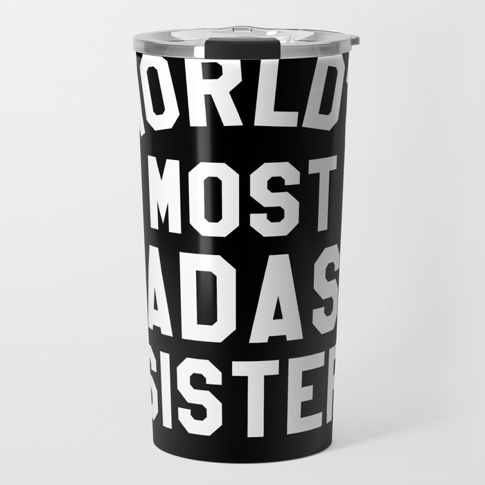 WORLD'S MOST BADASS SISTER (White Art) Travel Mug