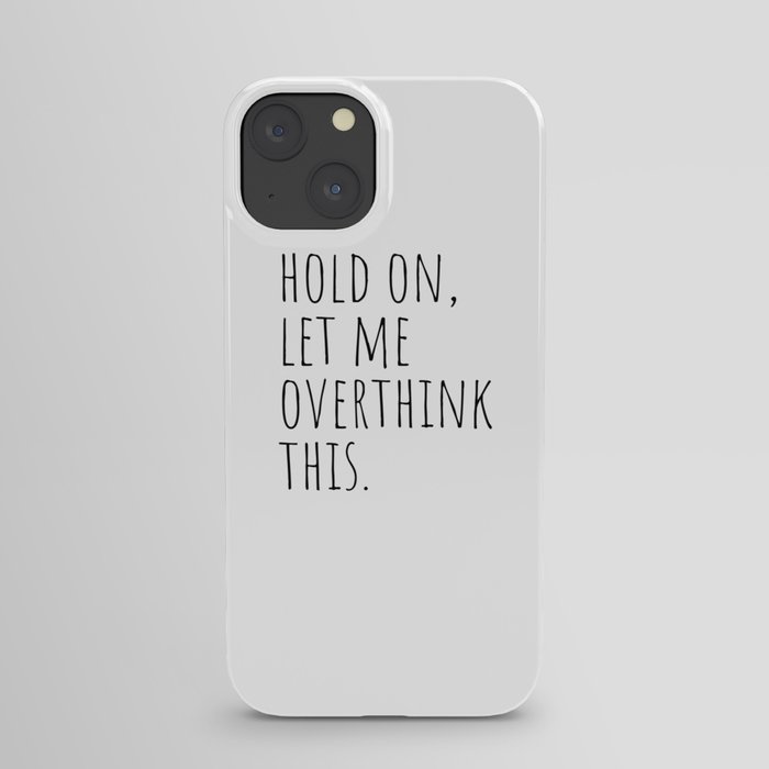 Hold On Let Me Overthink This iPhone Case