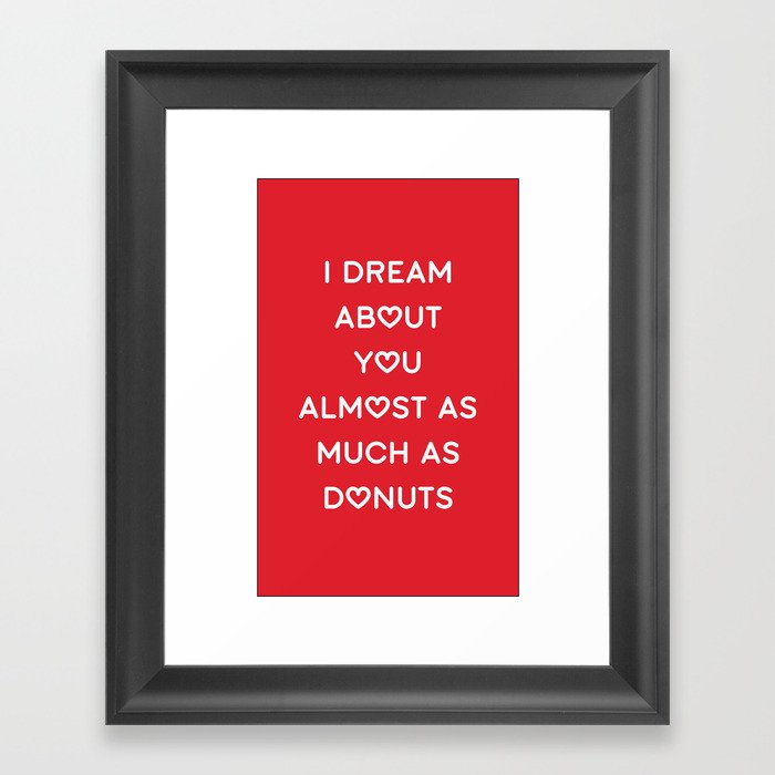 I DREAM ABOUT YOU ALMOST AS MUCH AS DONUTS Framed Art Print