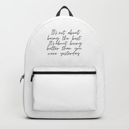 It's Not About Being The Best It's About being Better Than You Were Yesterday. Backpack