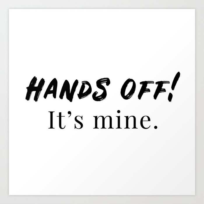 Hands off! It's mine. Art Print by My Homy Design