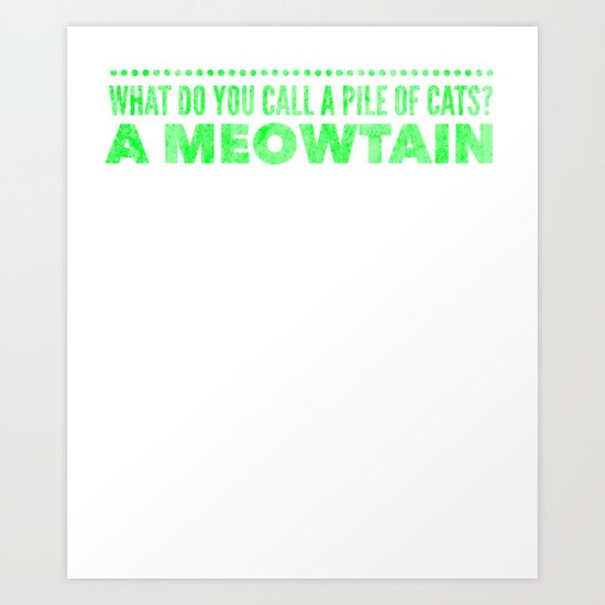 What Do You Call A Pile Of Cats A Meowtain3 Art Print By Green Cow