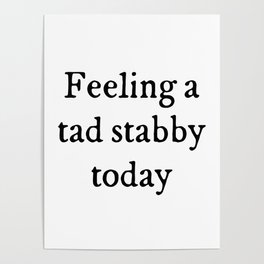 Feeling A Tad Stabby Funny Sarcastic Rude Quote Poster