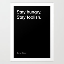 Steve Jobs quote about staying hungry and foolish [Black Edition] Art Print | Startup, Quote, Graphicdesign, Typography, Jobs, Helvetica, Motivation, Quotes, Steve Jobs, Minimal 