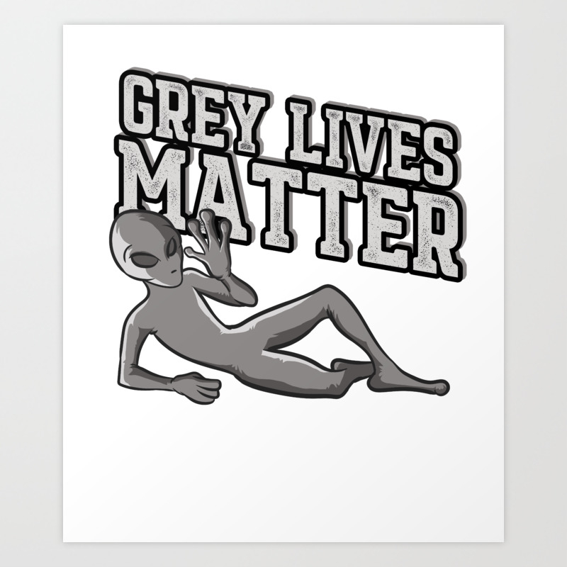 Grey Lives Matter T Shirt Creepy Funny Ufo Space Alien Tee Art Print By Teepsy Society6