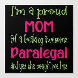 proud mom of freaking awesome Paralegal - Paralegal daughter Canvas Print
