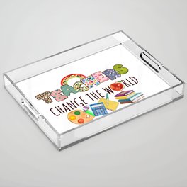 Teachers change the world quote gift Acrylic Tray