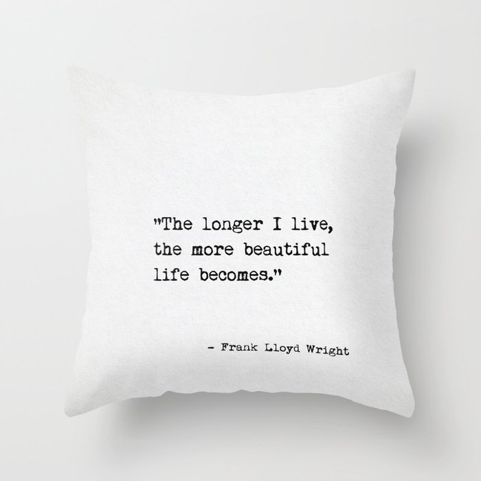 The Longer I Live The More Beautiful Life Becomes Frank Lloyd