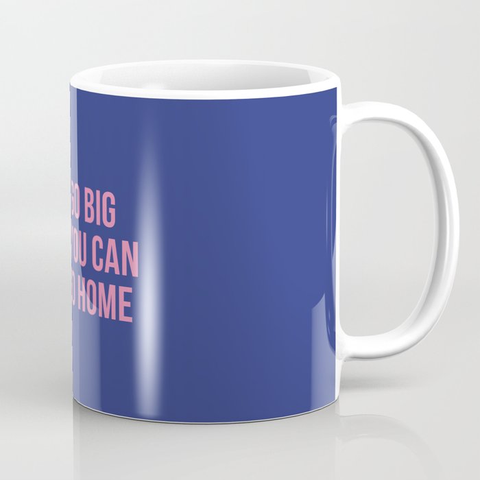 Why go big when you can just go home Coffee Mug